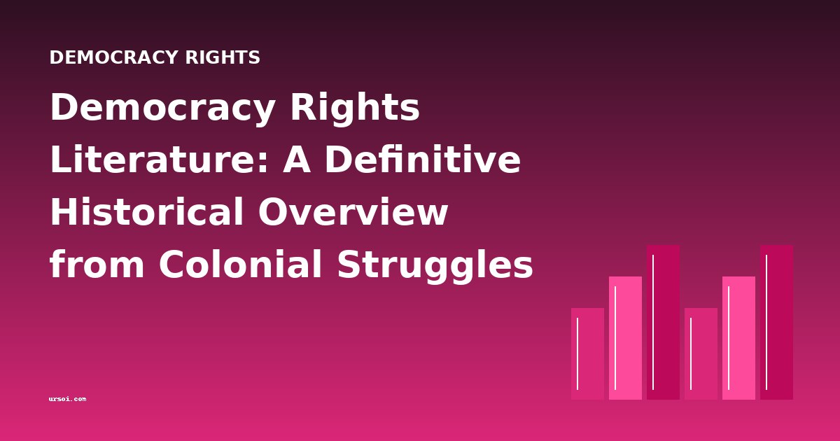 Democracy Rights Literature: A Definitive Historical Overview from Colonial Struggles to Modern Movements
