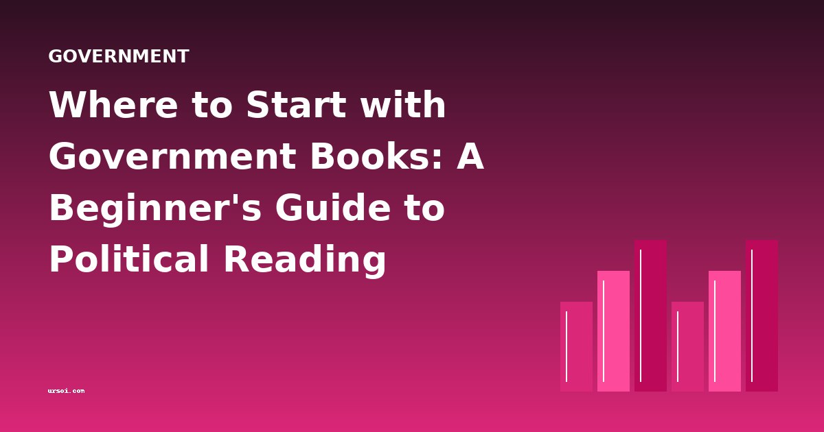 Where to Start with Government Books: A Beginner's Guide to Political Reading