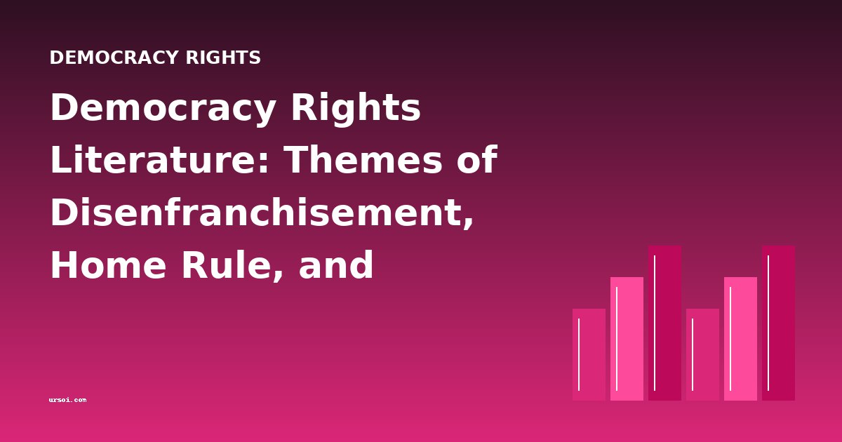 Democracy Rights Literature: Themes of Disenfranchisement, Home Rule, and National Liberation