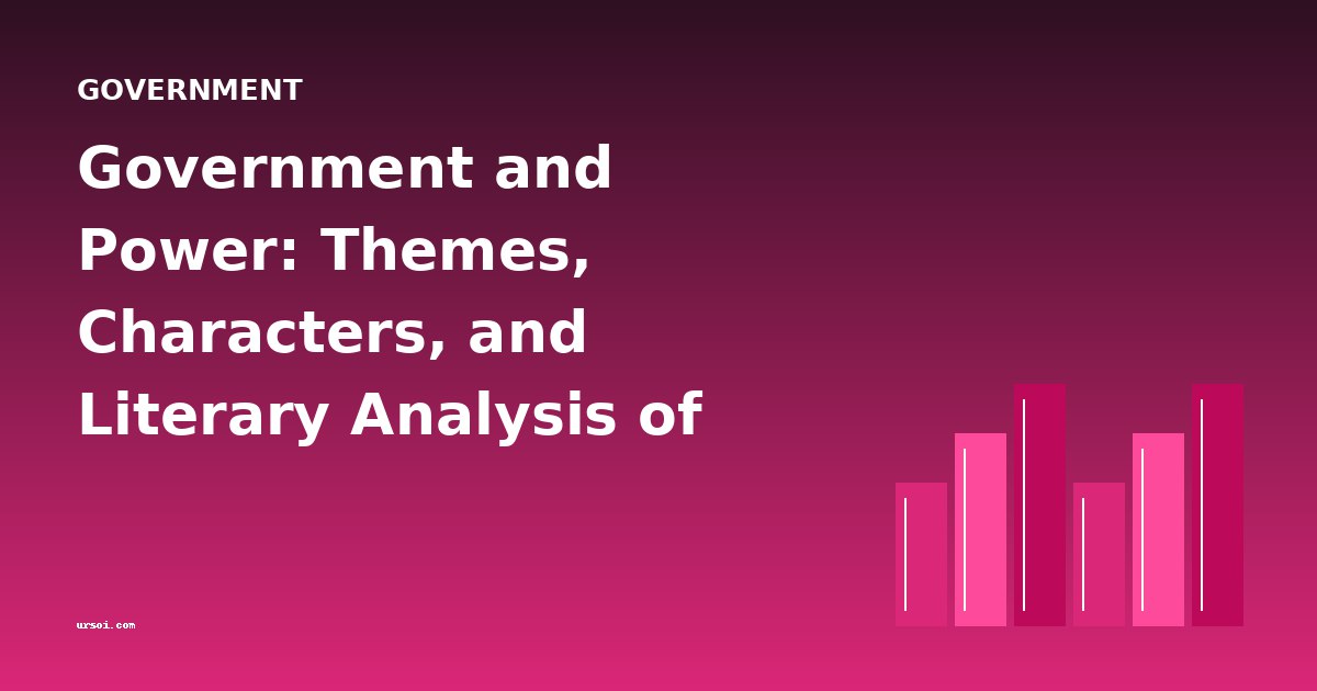 Government and Power: Themes, Characters, and Literary Analysis of Political Classics