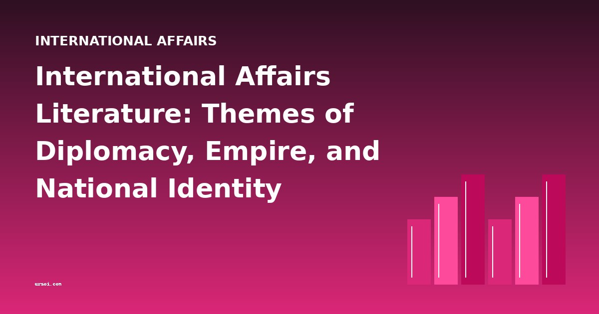 International Affairs Literature: Themes of Diplomacy, Empire, and National Identity